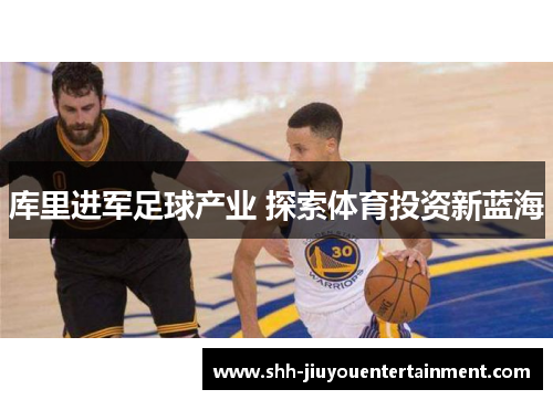 库里进军足球产业 探索体育投资新蓝海