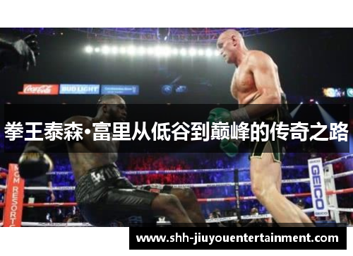 拳王泰森·富里从低谷到巅峰的传奇之路 拳王泰森·富里从低谷到巅峰的传奇之路
