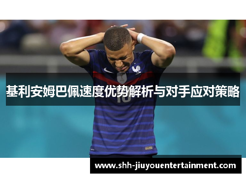 基利安姆巴佩速度优势解析与对手应对策略