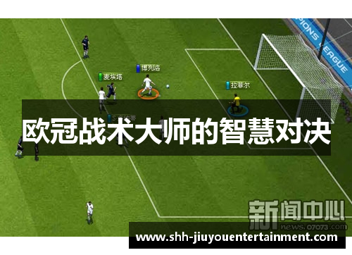 欧冠战术大师的智慧对决 欧冠战术大师的智慧对决
